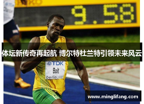 体坛新传奇再起航 博尔特杜兰特引领未来风云 体坛新传奇再起航 博尔特杜兰特引领未来风云
